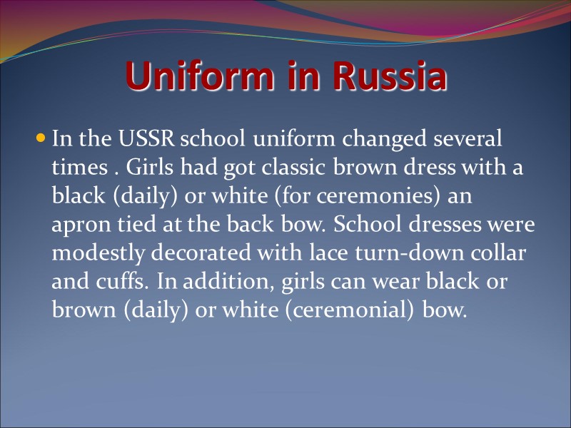 Uniform in Russia In the USSR school uniform changed several times . Girls had